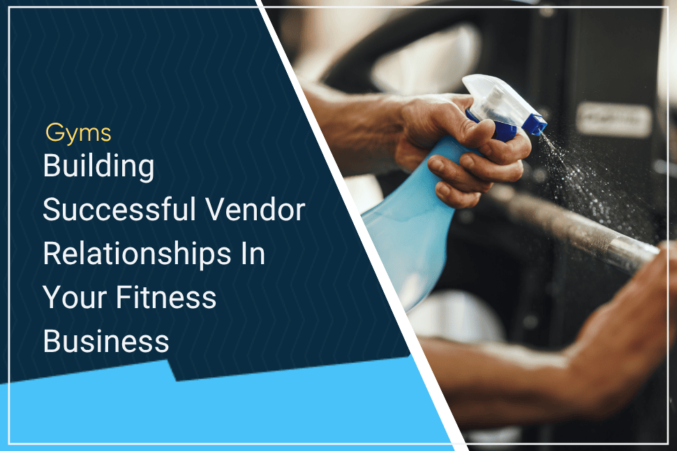 Building Successful Vendor Relationships In Your Fitness Business