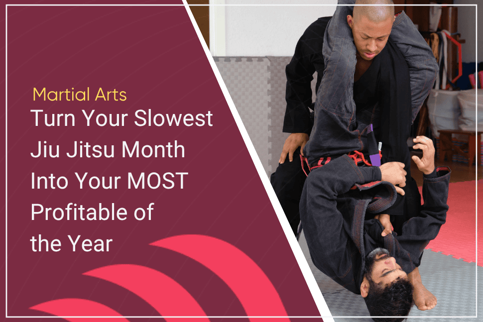 Turn this Jiu Jitsu Season from Your Slowest Month Into Your MOST Profitable of the Year