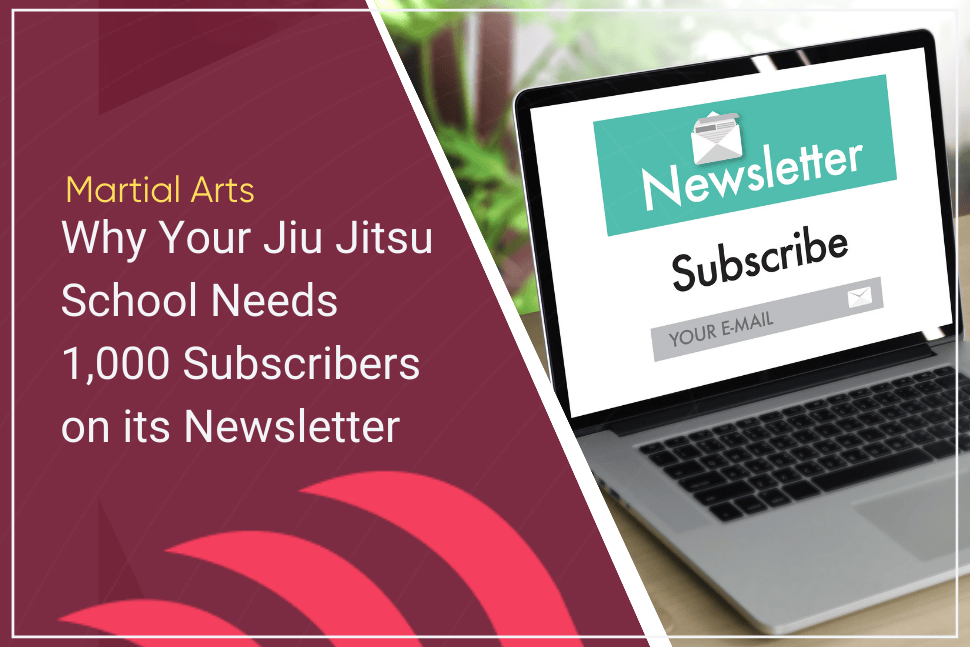 Why Your Jiu Jitsu School Needs 1000 Subscribers on its Newsletter